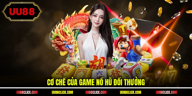 Cơ chế của game nổ hũ đổi thưởng