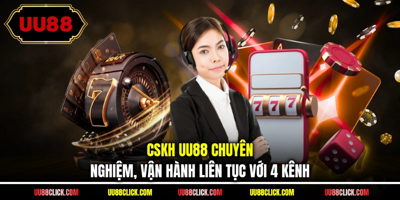 CSKH UU88 chuyên nghiệm, vận hành liên tục với 4 kênh