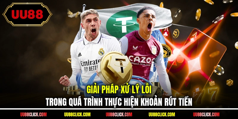 Giải pháp xử lý lỗi trong quá trình thực hiện khoản rút tiền