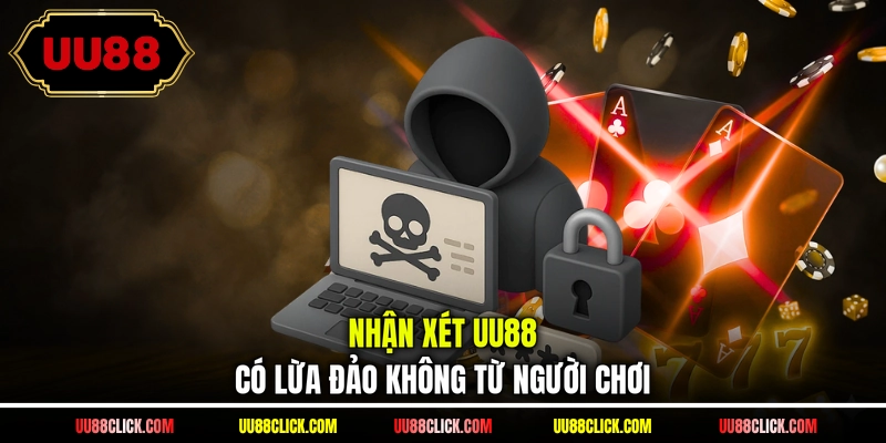 Nhận xét UU88 có lừa đảo không từ người chơi