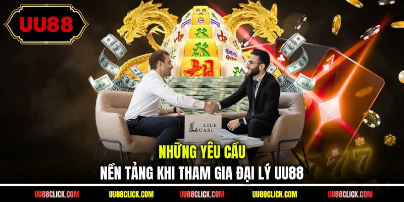 Những yêu cầu nền tảng khi tham gia đại lý UU88