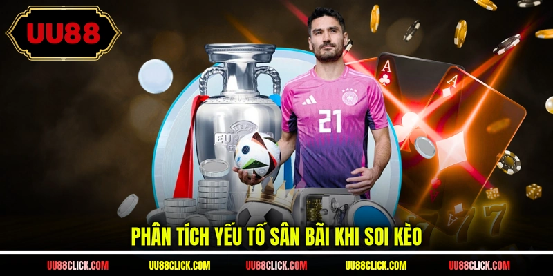 Phân tích yếu tố sân bãi khi soi kèo