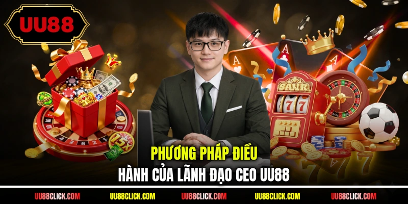 Phương pháp điều hành của lãnh đạo CEO UU88