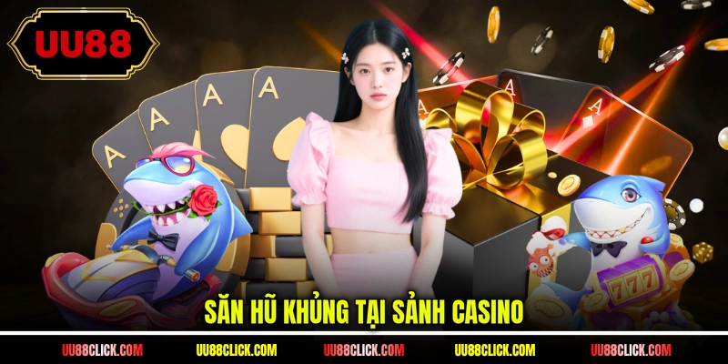 Săn hũ khủng tại sảnh casino