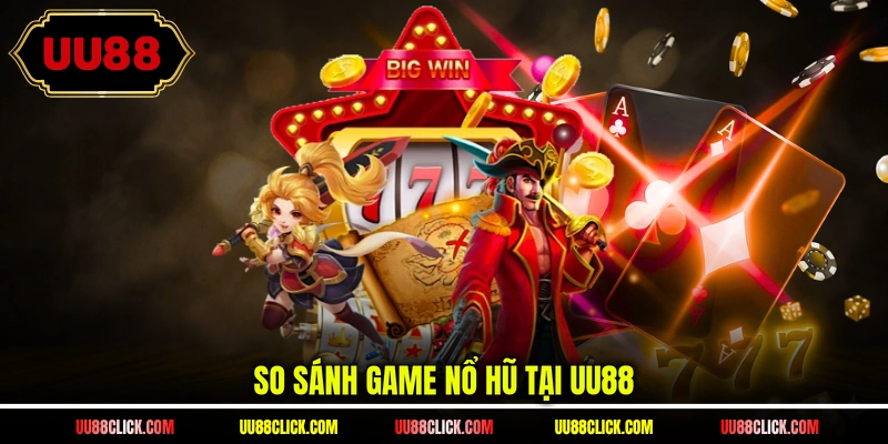 So sánh game nổ hũ tại UU88