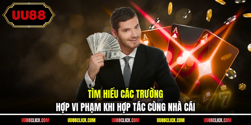Tìm hiểu các trường hợp vi phạm khi hợp tác cùng nhà cái
