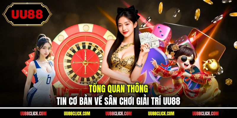 Tổng quan thông tin cơ bản về sân chơi giải trí UU88